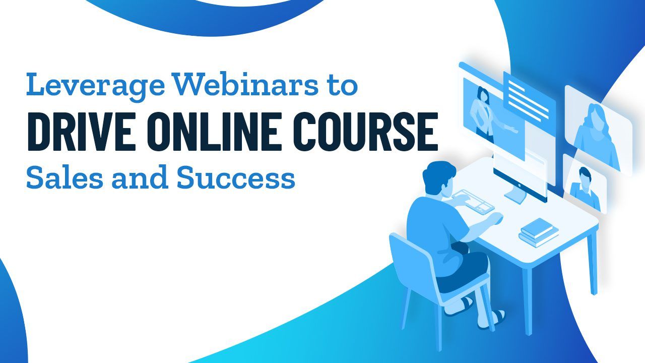 Leverage Webinars to Drive Online Course Sales and Success