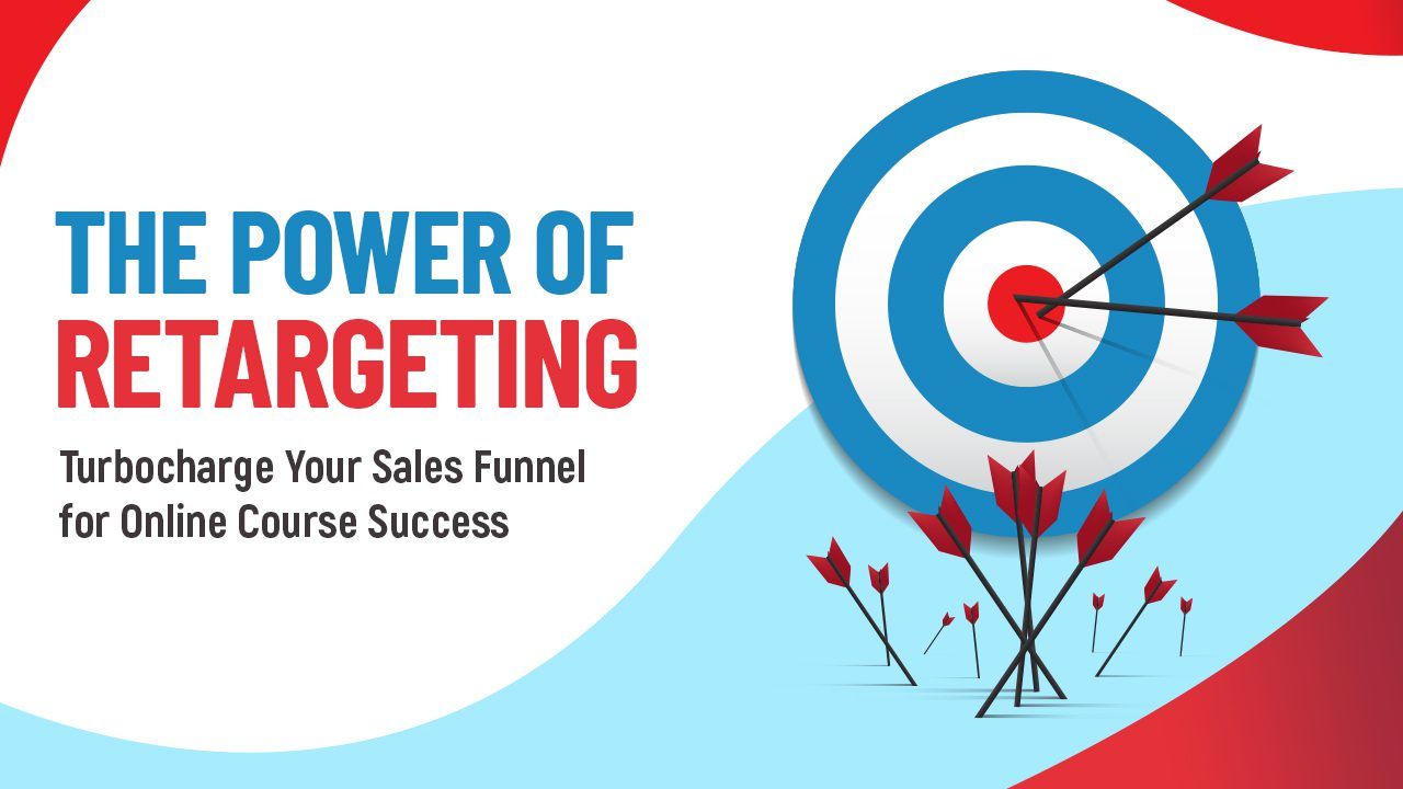 The Power of Retargeting: Turbocharge Your Sales Funnel for Online Course Success