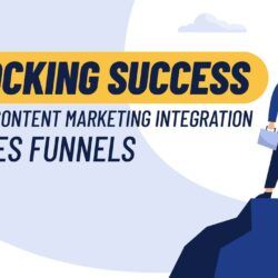 Unlocking Success Through Content Marketing Integration in Sales Funnels